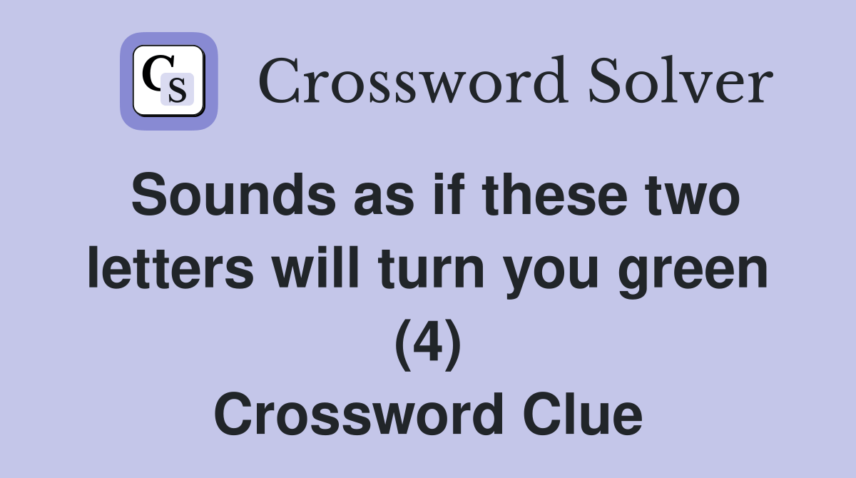 Sounds as if these two letters will turn you green (4) Crossword Clue